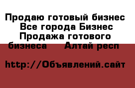 Продаю готовый бизнес  - Все города Бизнес » Продажа готового бизнеса   . Алтай респ.
